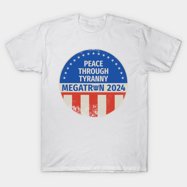 Megatron 2024 Peace Through Tyranny I T-Shirt by prometheus31